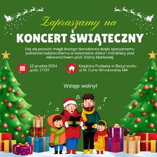 Plakat promujący Koncert Świąteczny, który odbędzie się 13 grudnia 2024 roku o godzinie 17:00 w Książnicy Podlaskiej w Białymstoku (ul. M. Curie-Skłodowskiej 14A). Wydarzenie to jest świątecznym pokazem w wykonaniu dzieci i młodzieży pod kierownictwem prof. Galiny Markowej. Na plakacie widnieją świąteczne elementy, takie jak choinki, prezenty, śpiewająca rodzina oraz sanie Świętego Mikołaja na tle gwiaździstego nieba. Wstęp na wydarzenie jest wolny.