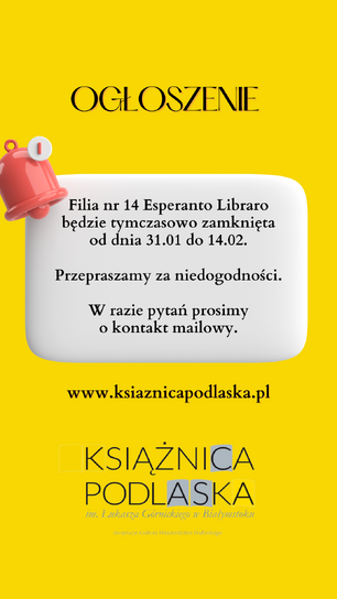 Ogłoszenie na żółtym tle informujące o tymczasowym zamknięciu filii nr 14 Esperanto Libraro Książnicy Podlaskiej od 31.01 do 14.02. Tekst przeprasza za niedogodności i podaje stronę internetową. W lewym górnym rogu czerwona ikona dzwonka z wykrzyknikiem.